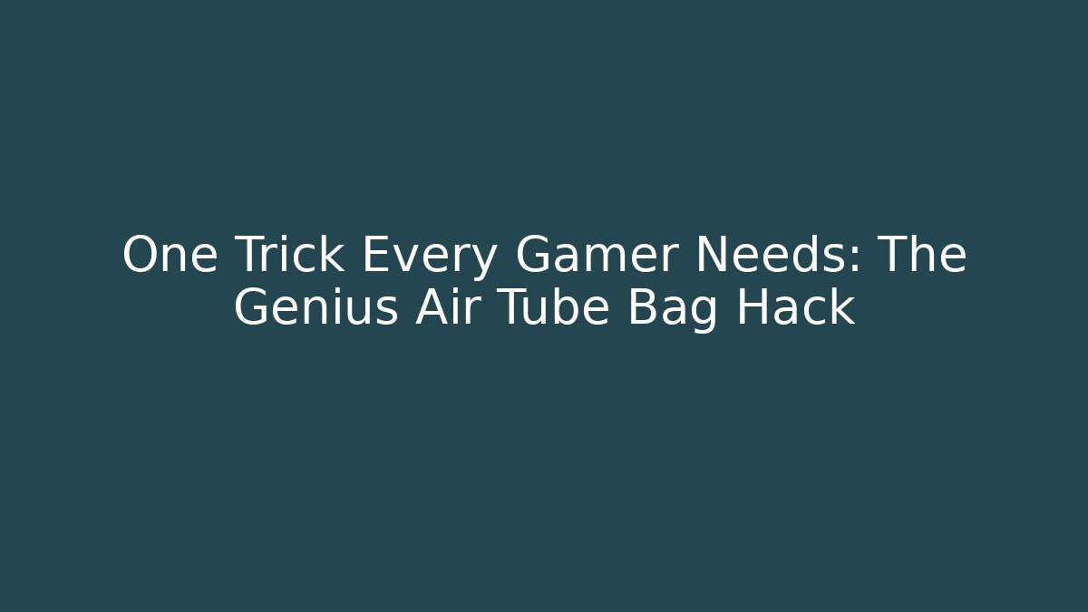 One Trick Every Gamer Needs: The Genius Air Tube Bag Hack