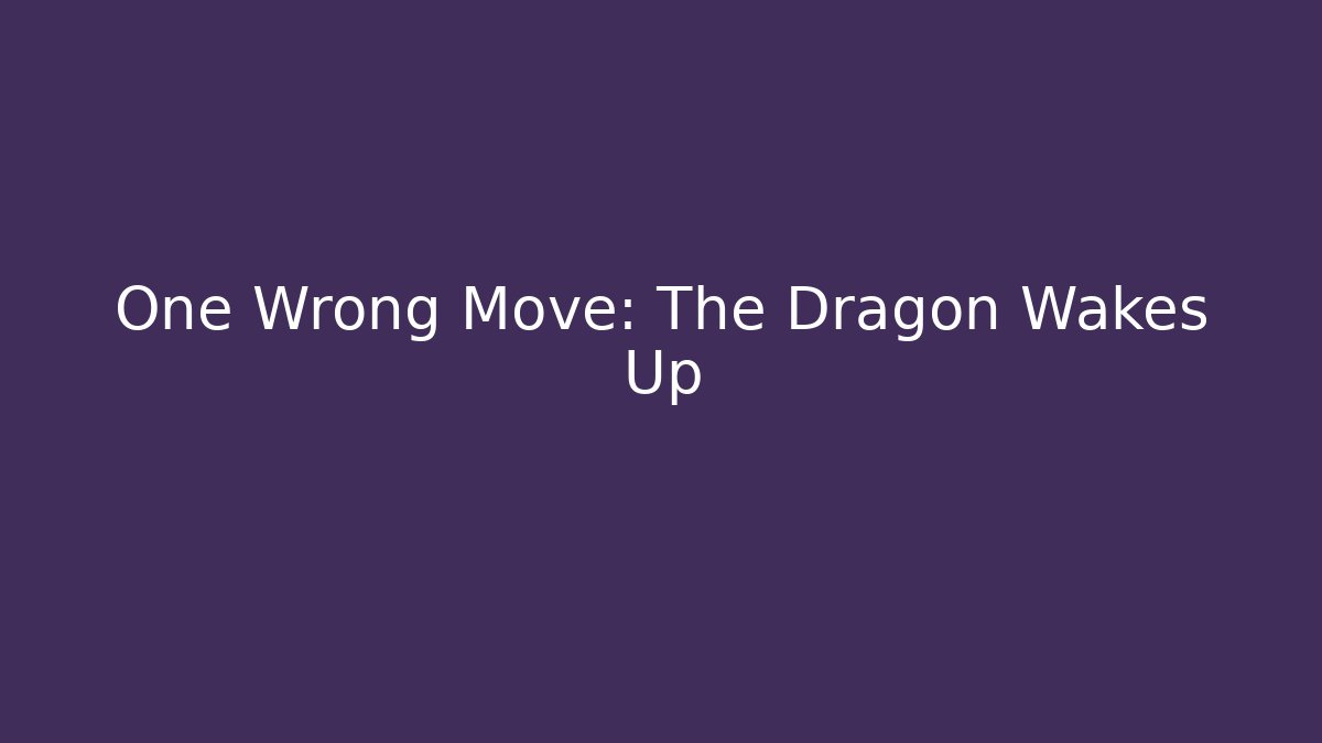 One Wrong Move: The Dragon Wakes Up