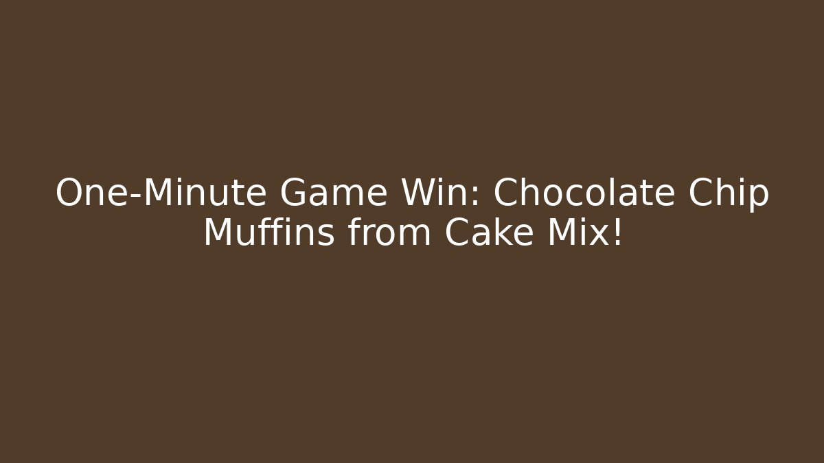 One-Minute Game Win: Chocolate Chip Muffins from Cake Mix!