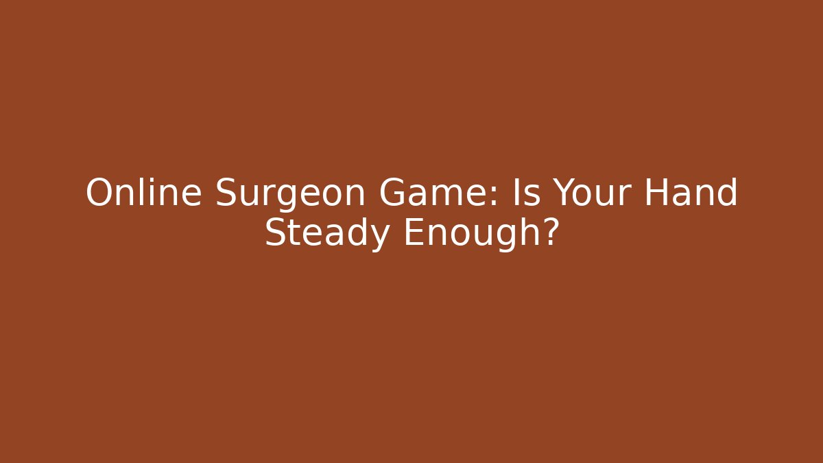 Online Surgeon Game: Is Your Hand Steady Enough?