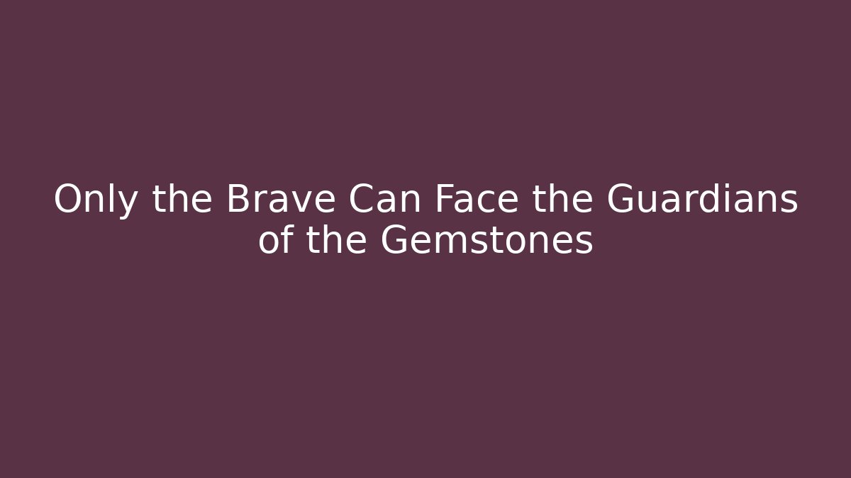Only the Brave Can Face the Guardians of the Gemstones