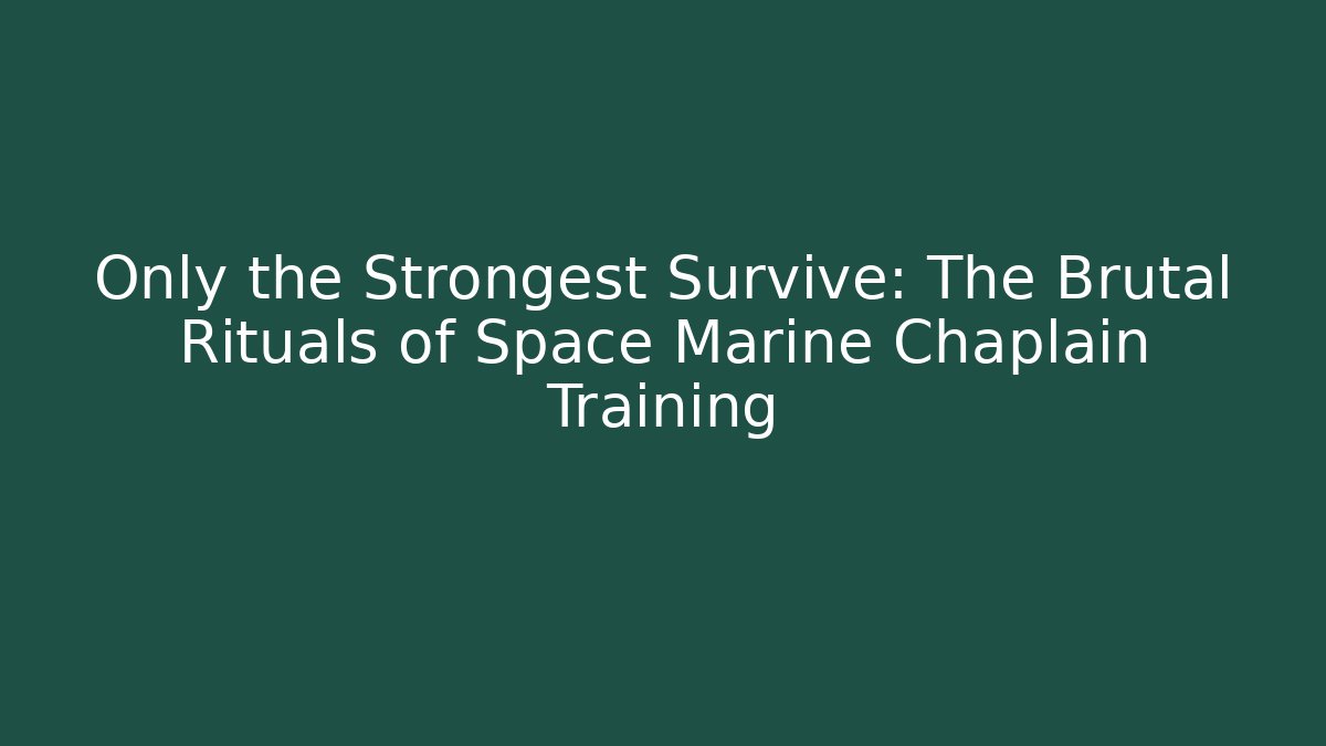Only the Strongest Survive: The Brutal Rituals of Space Marine Chaplain Training