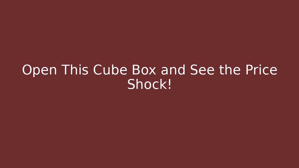 Open This Cube Box and See the Price Shock!