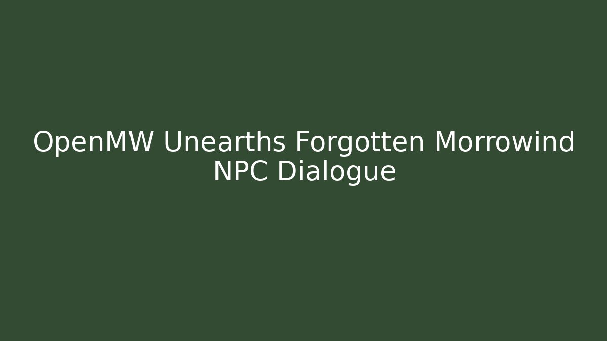 OpenMW Unearths Forgotten Morrowind NPC Dialogue