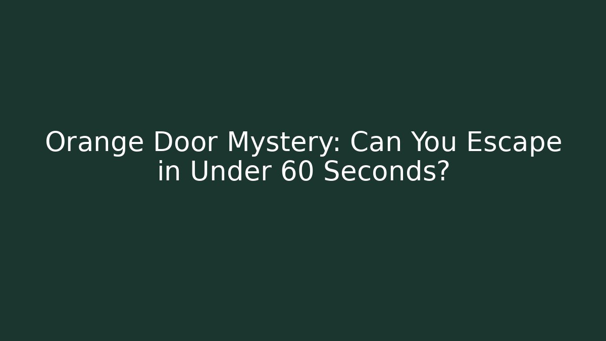 Orange Door Mystery: Can You Escape in Under 60 Seconds?