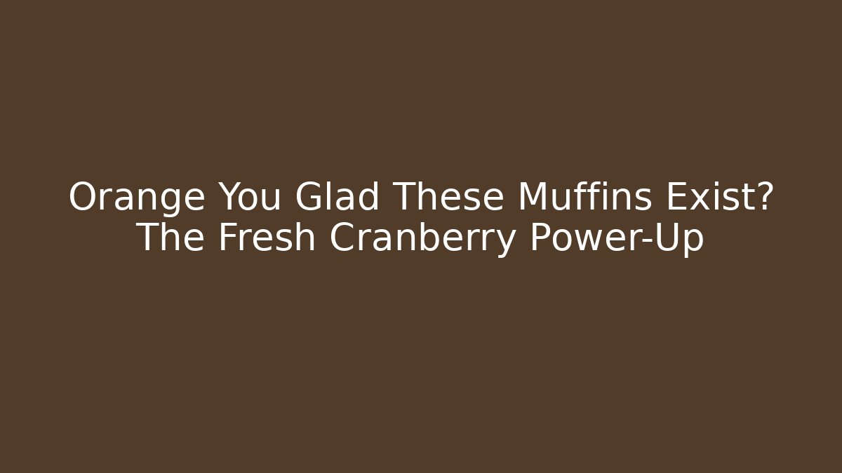 Orange You Glad These Muffins Exist? The Fresh Cranberry Power-Up - Buddy Program