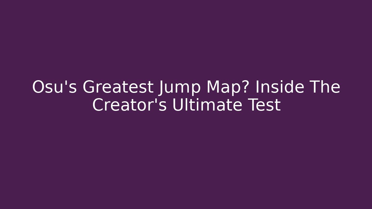Osu's Greatest Jump Map? Inside The Creator's Ultimate Test - Buddy Program