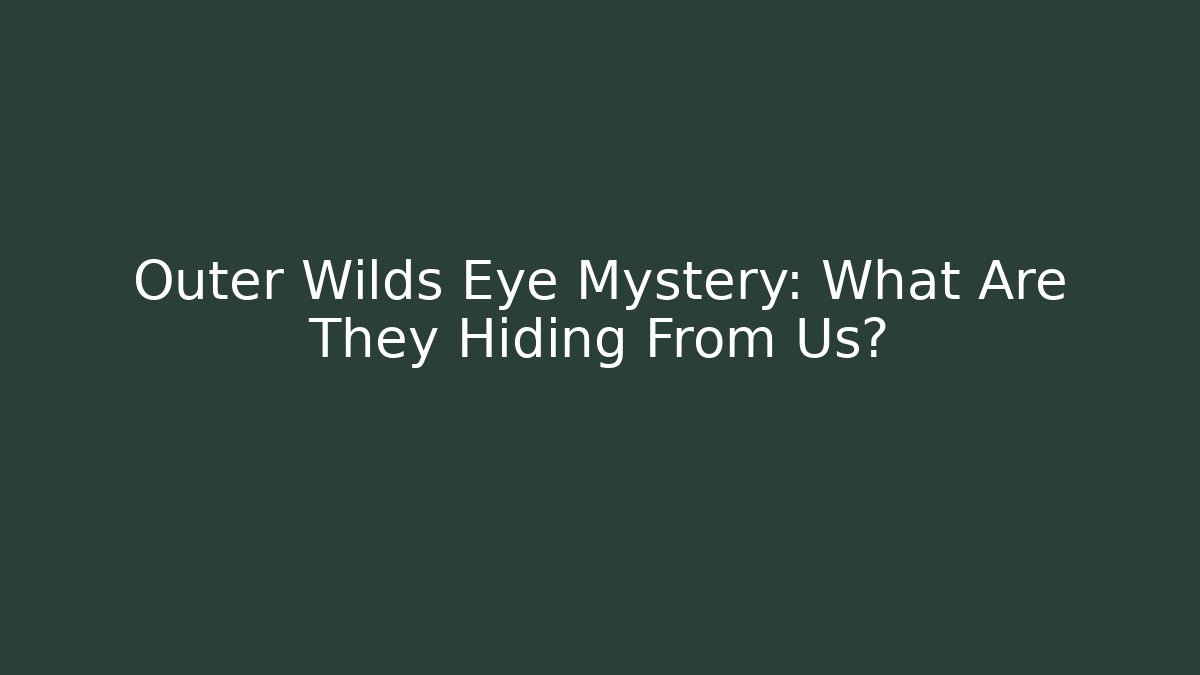Outer Wilds Eye Mystery: What Are They Hiding From Us?