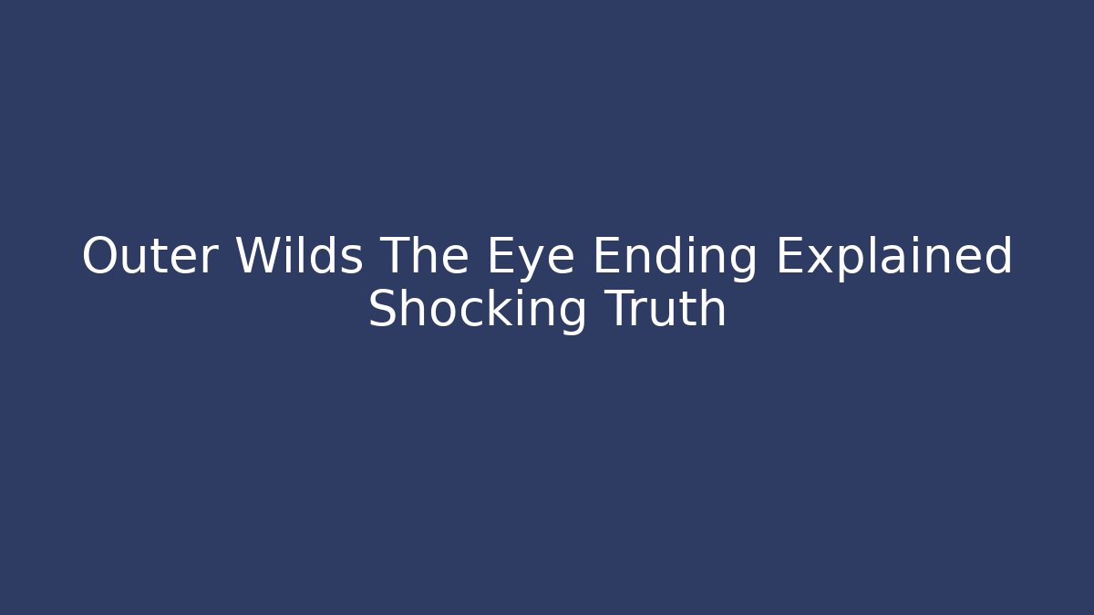Outer Wilds The Eye Ending Explained Shocking Truth - Buddy Program
