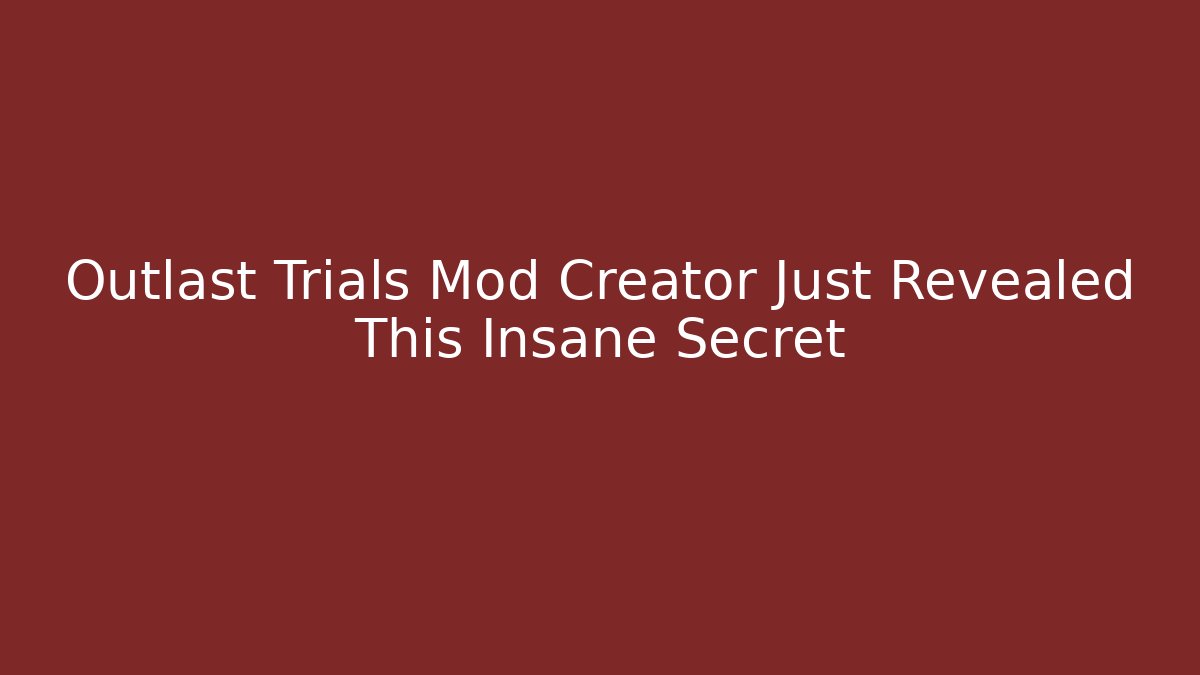 Outlast Trials Mod Creator Just Revealed This Insane Secret
