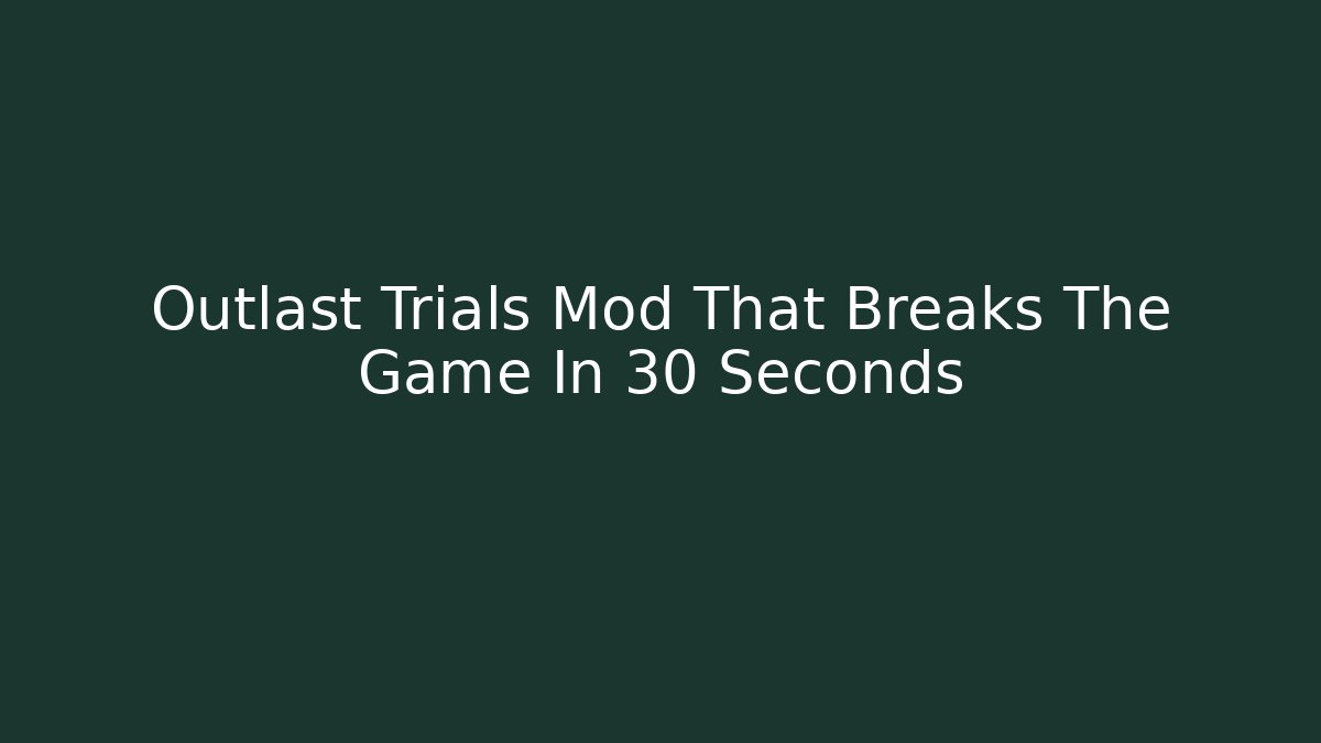 Outlast Trials Mod That Breaks The Game In 30 Seconds