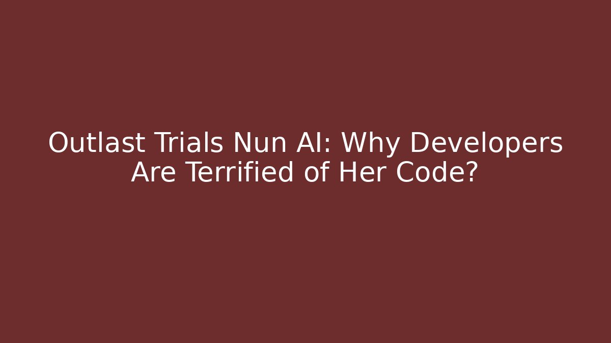Outlast Trials Nun AI: Why Developers Are Terrified of Her Code?
