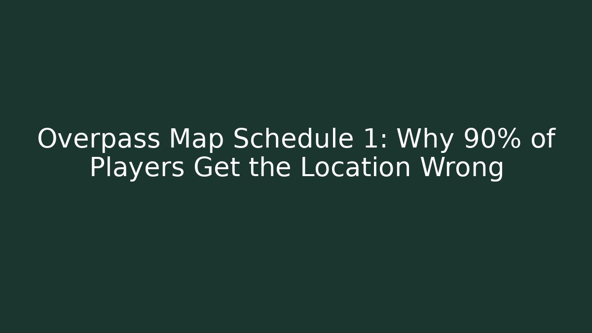 Overpass Map Schedule 1: Why 90% of Players Get the Location Wrong