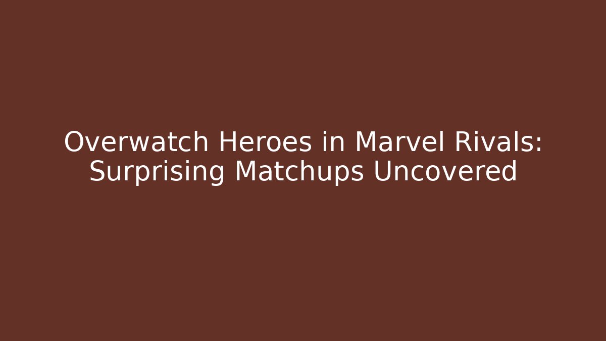 Overwatch Heroes in Marvel Rivals: Surprising Matchups Uncovered