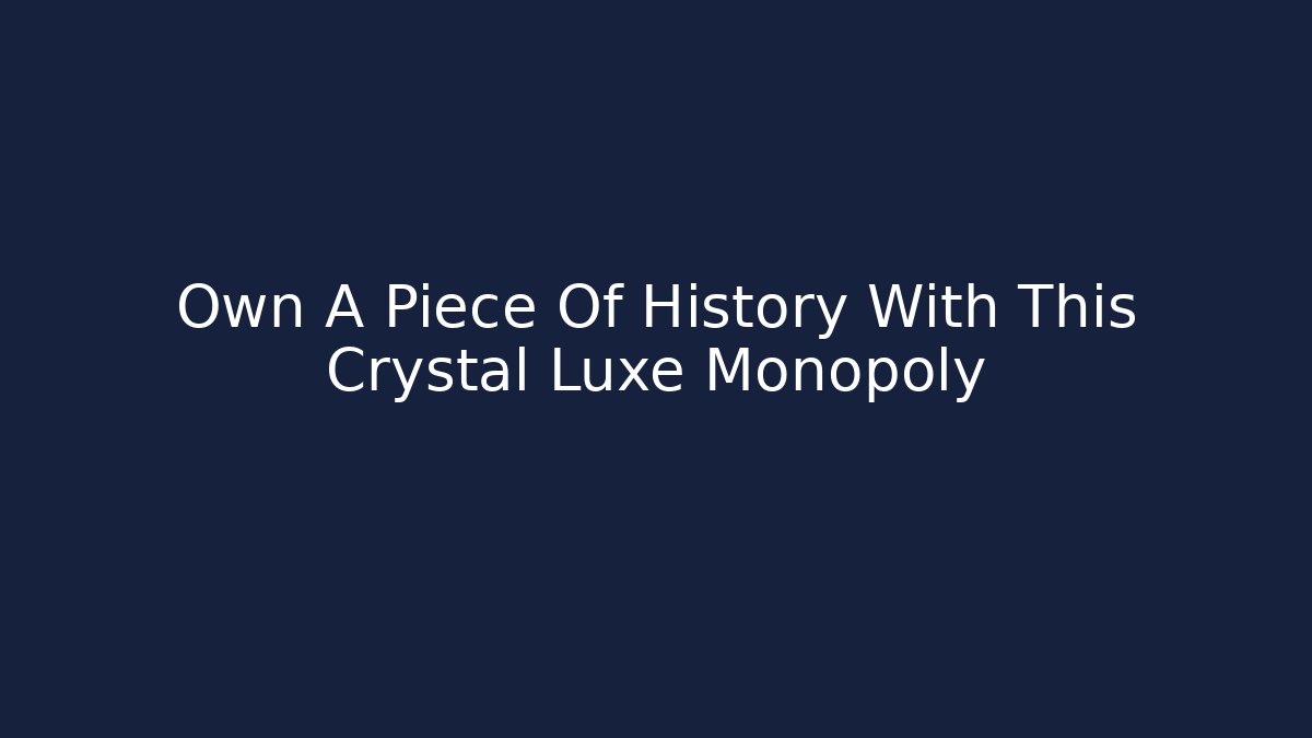 Own A Piece Of History With This Crystal Luxe Monopoly - Buddy Program