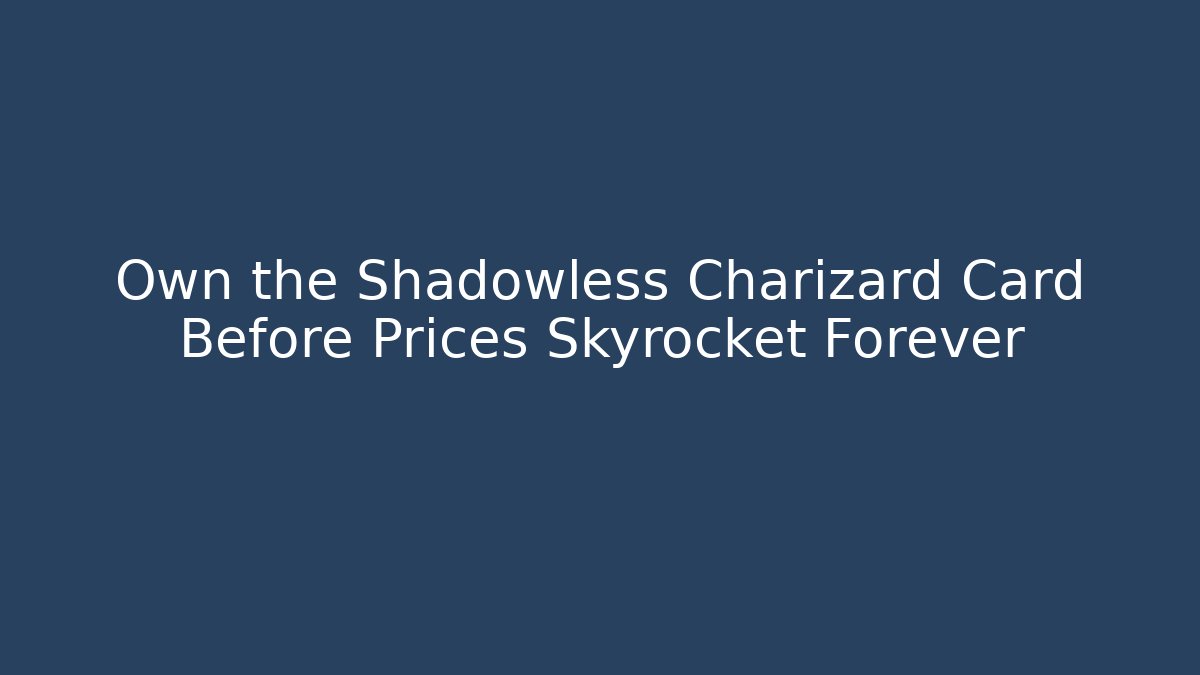Own the Shadowless Charizard Card Before Prices Skyrocket Forever - Buddy Program