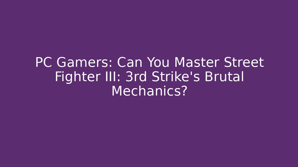 PC Gamers: Can You Master Street Fighter III: 3rd Strike's Brutal Mechanics?
