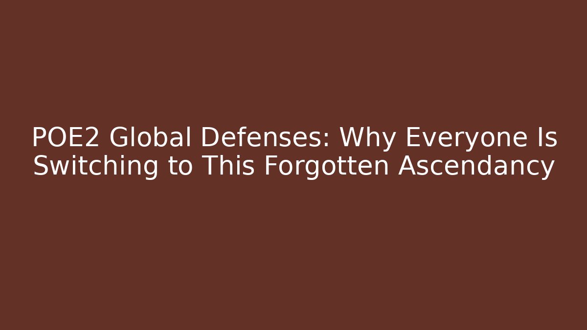 POE2 Global Defenses: Why Everyone Is Switching to This Forgotten Ascendancy