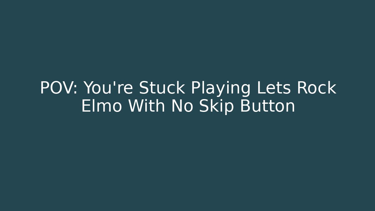 POV: You're Stuck Playing Lets Rock Elmo With No Skip Button