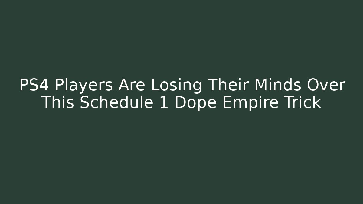 PS4 Players Are Losing Their Minds Over This Schedule 1 Dope Empire Trick