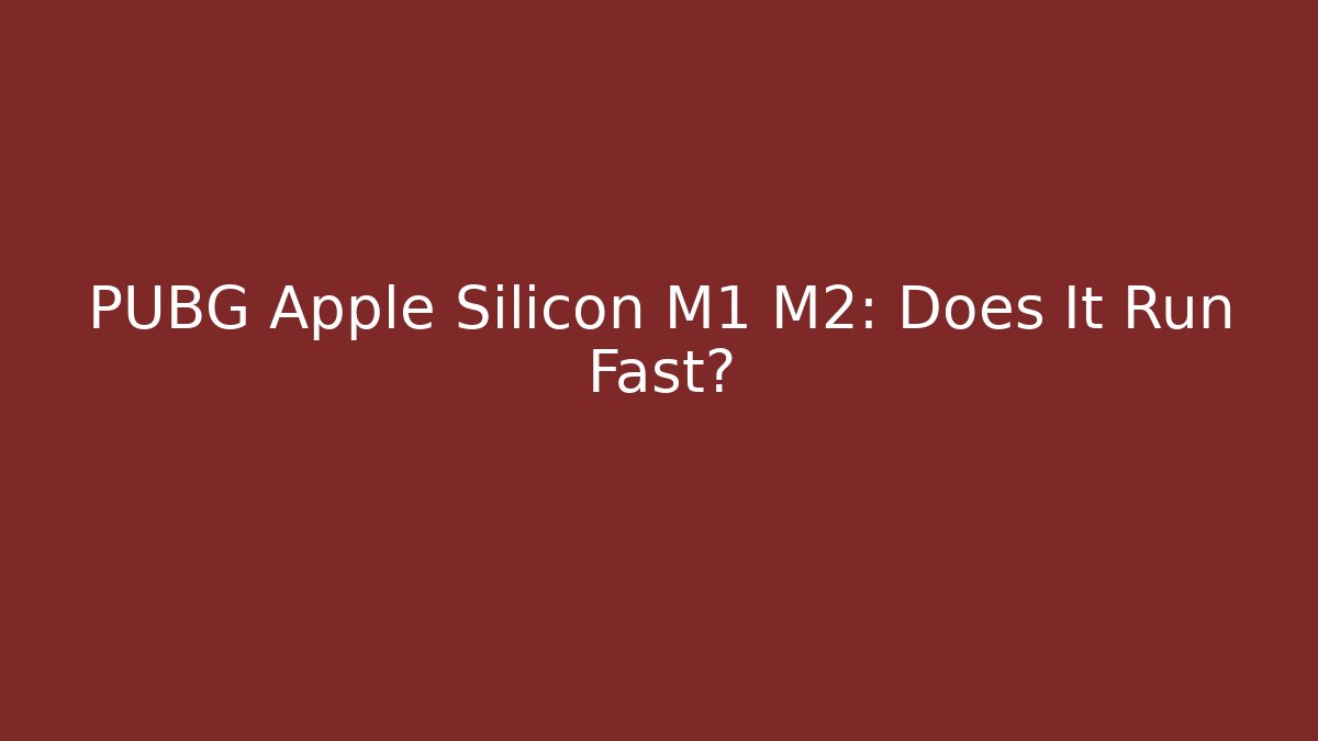 PUBG Apple Silicon M1 M2: Does It Run Fast?