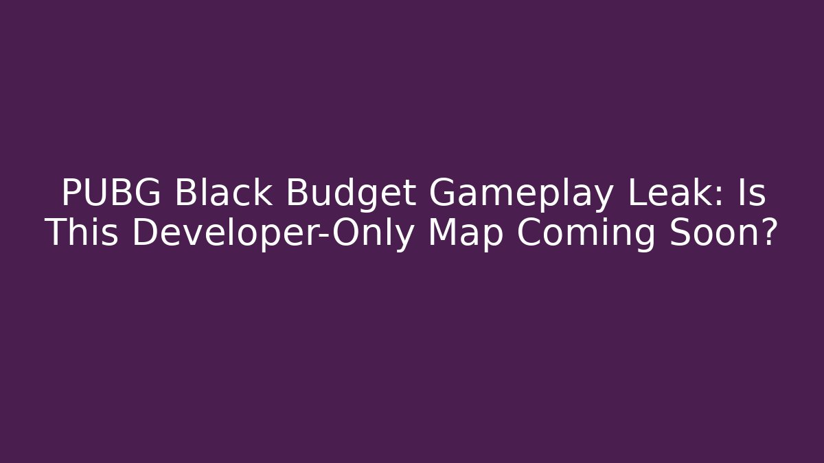 PUBG Black Budget Gameplay Leak: Is This Developer-Only Map Coming Soon?