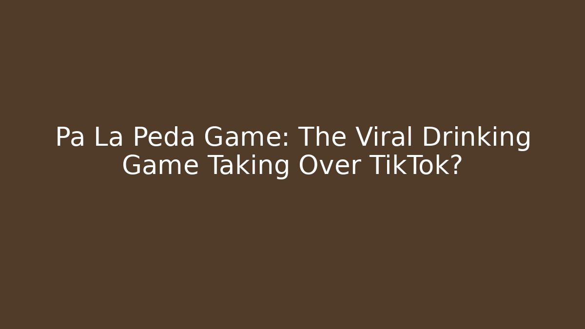 Pa La Peda Game: The Viral Drinking Game Taking Over TikTok?