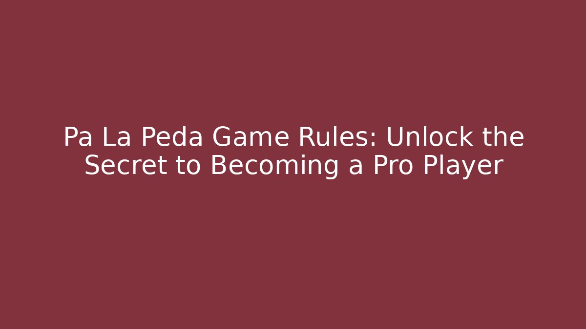 Pa La Peda Game Rules: Unlock the Secret to Becoming a Pro Player