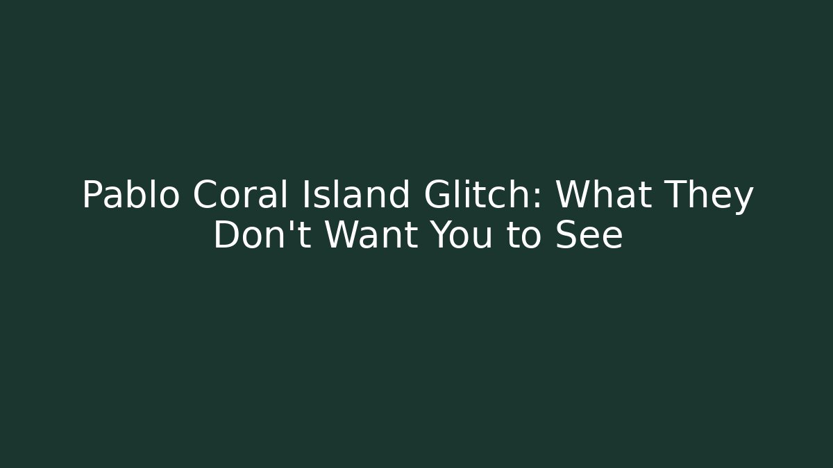 Pablo Coral Island Glitch: What They Don't Want You to See