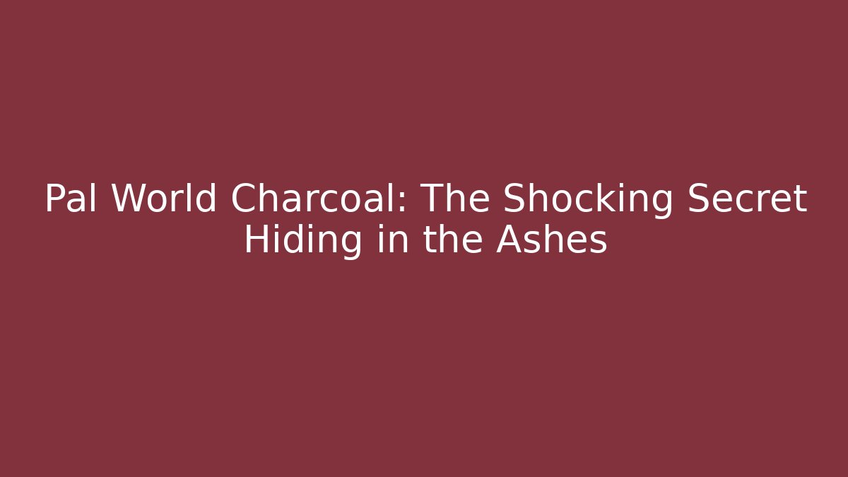 Pal World Charcoal: The Shocking Secret Hiding in the Ashes