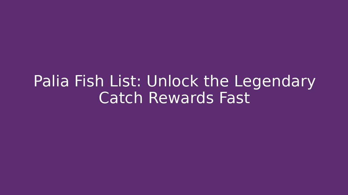 Palia Fish List: Unlock the Legendary Catch Rewards Fast
