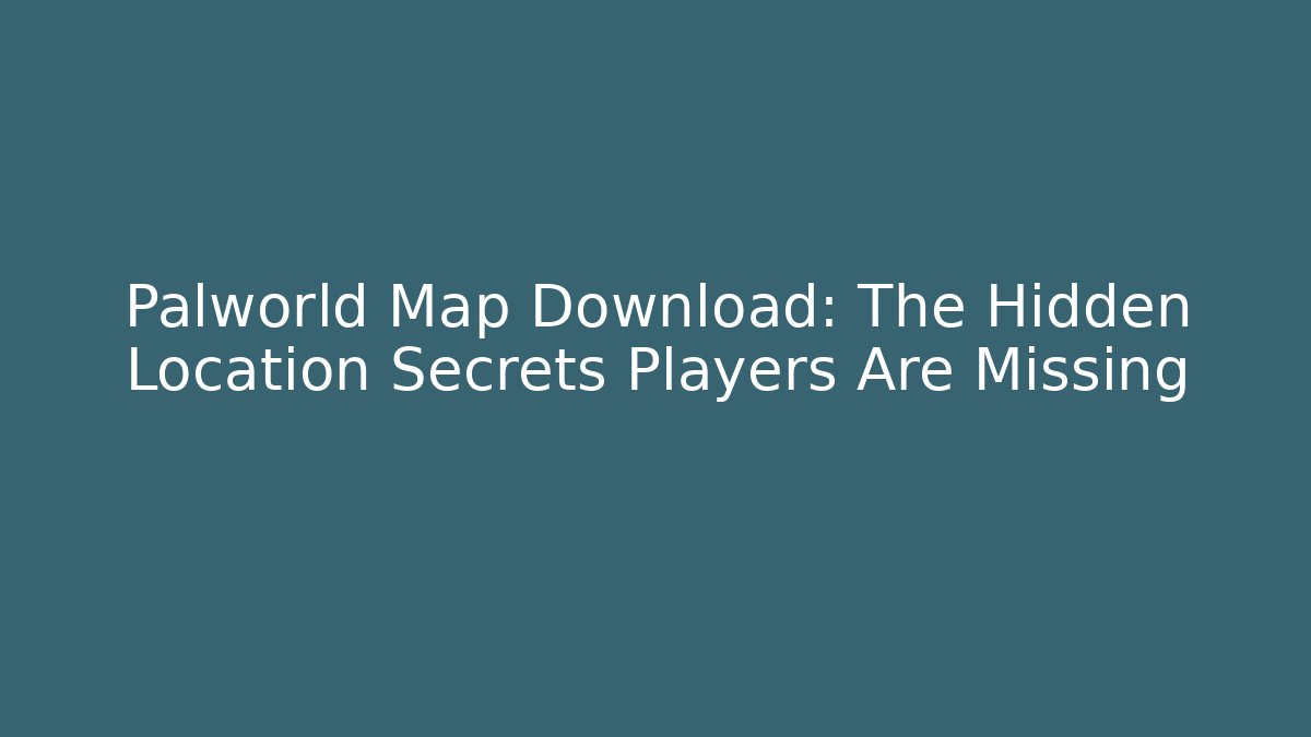 Palworld Map Download: The Hidden Location Secrets Players Are Missing