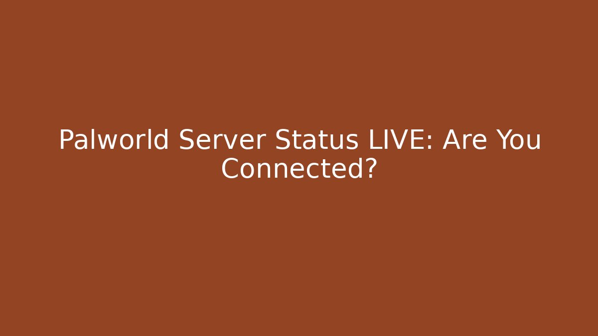 Palworld Server Status LIVE: Are You Connected?