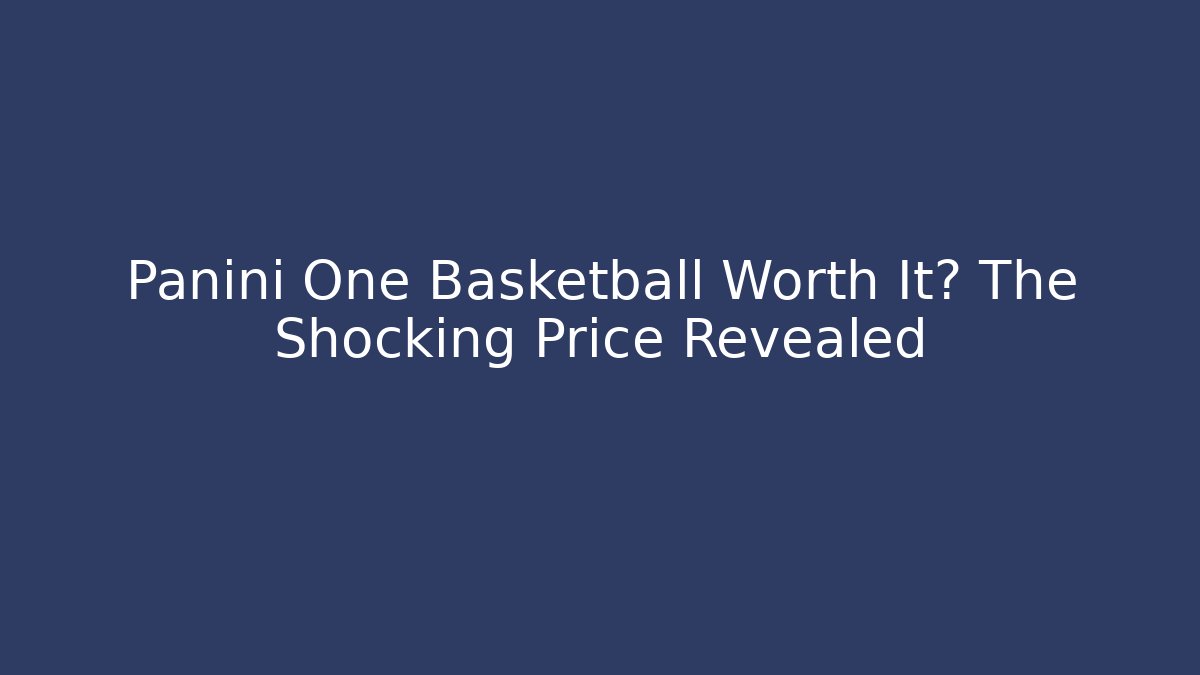 Panini One Basketball Worth It? The Shocking Price Revealed