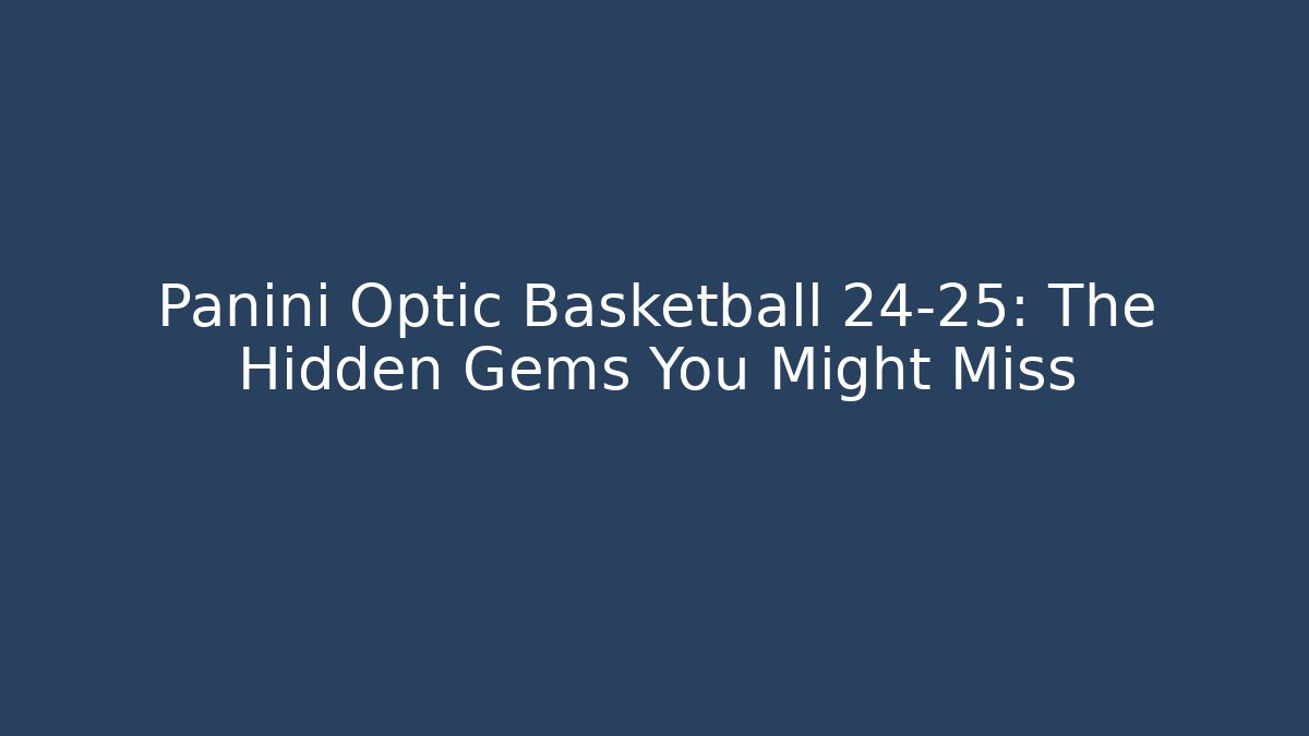 Panini Optic Basketball 24-25: The Hidden Gems You Might Miss