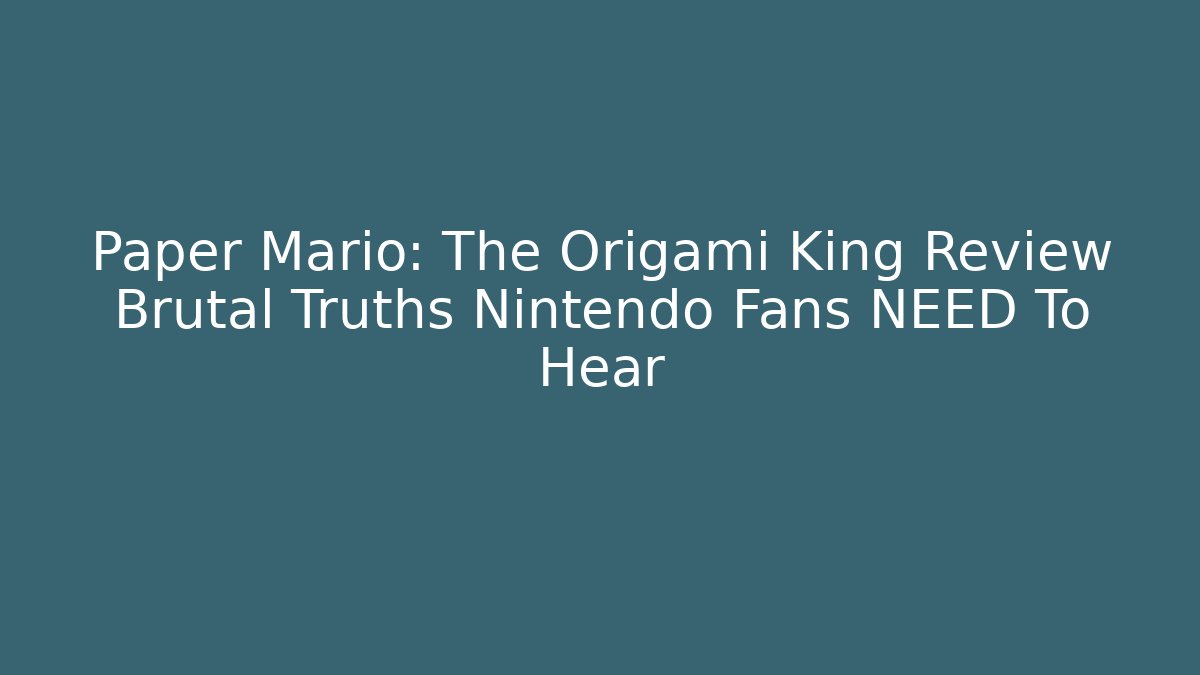 Paper Mario: The Origami King Review Brutal Truths Nintendo Fans NEED To Hear