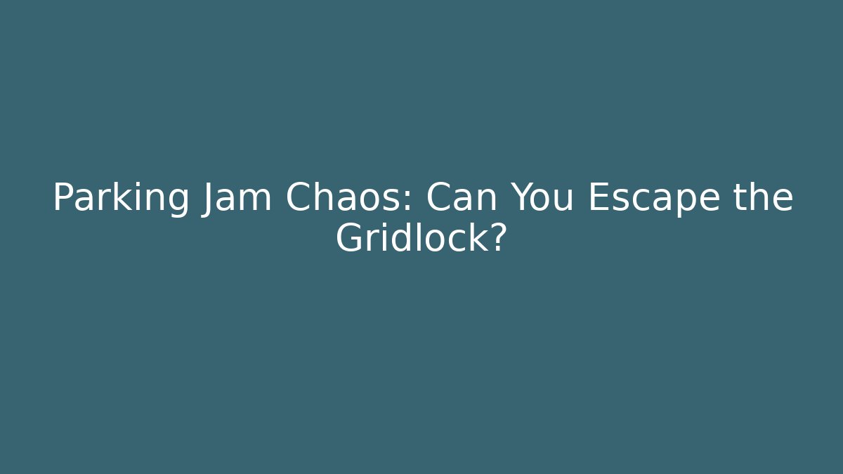 Parking Jam Chaos: Can You Escape the Gridlock?