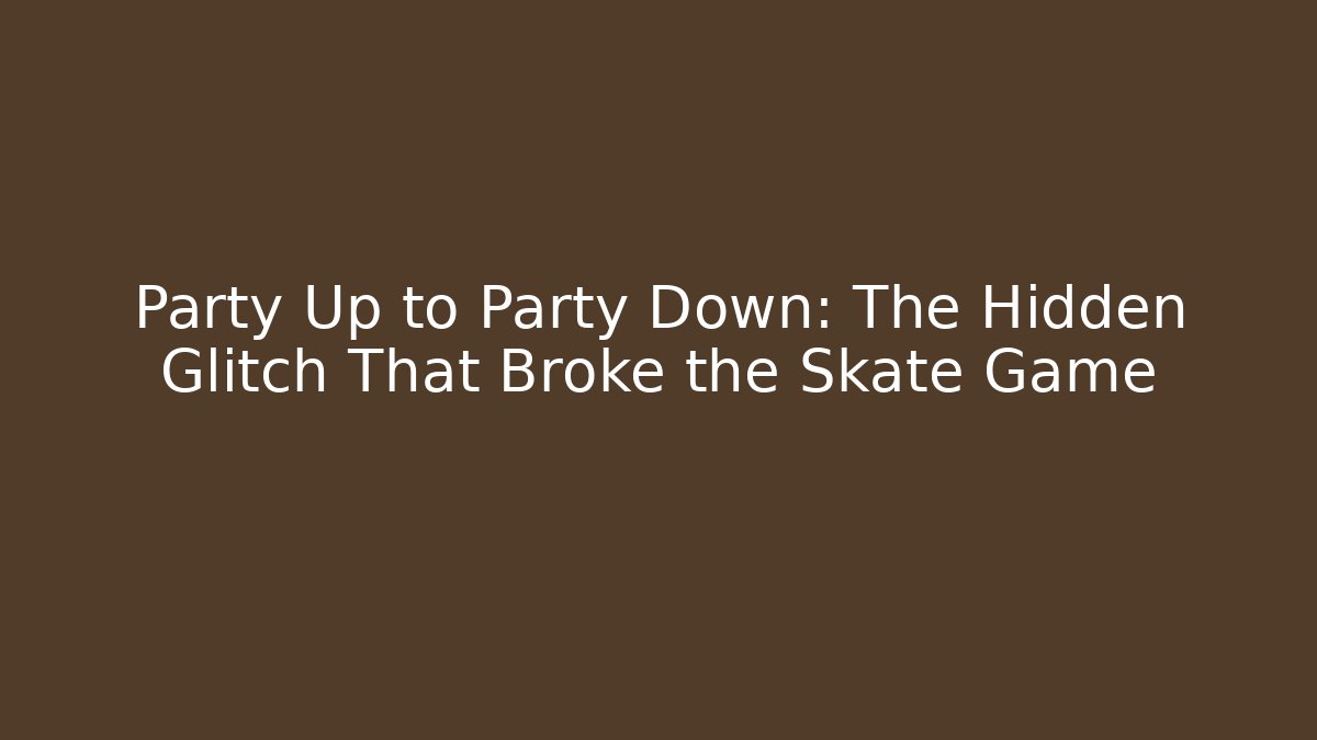 Party Up to Party Down: The Hidden Glitch That Broke the Skate Game