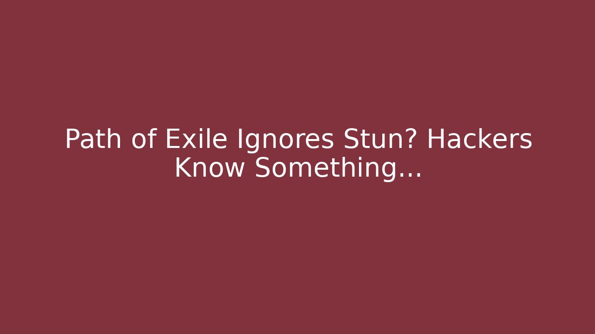 Path of Exile Ignores Stun? Hackers Know Something…