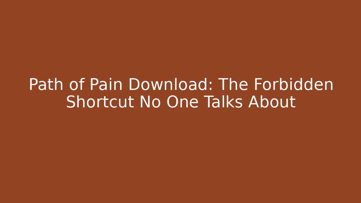 Path of Pain Download: The Forbidden Shortcut No One Talks About