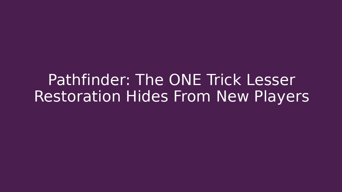 Pathfinder: The ONE Trick Lesser Restoration Hides From New Players