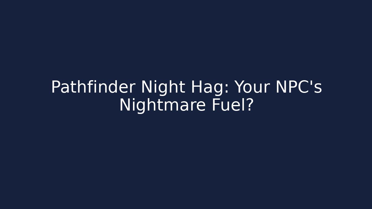 Pathfinder Night Hag: Your NPC's Nightmare Fuel?