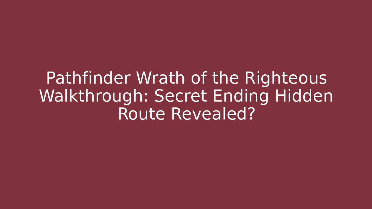 Pathfinder Wrath of the Righteous Walkthrough: Secret Ending Hidden Route Revealed?