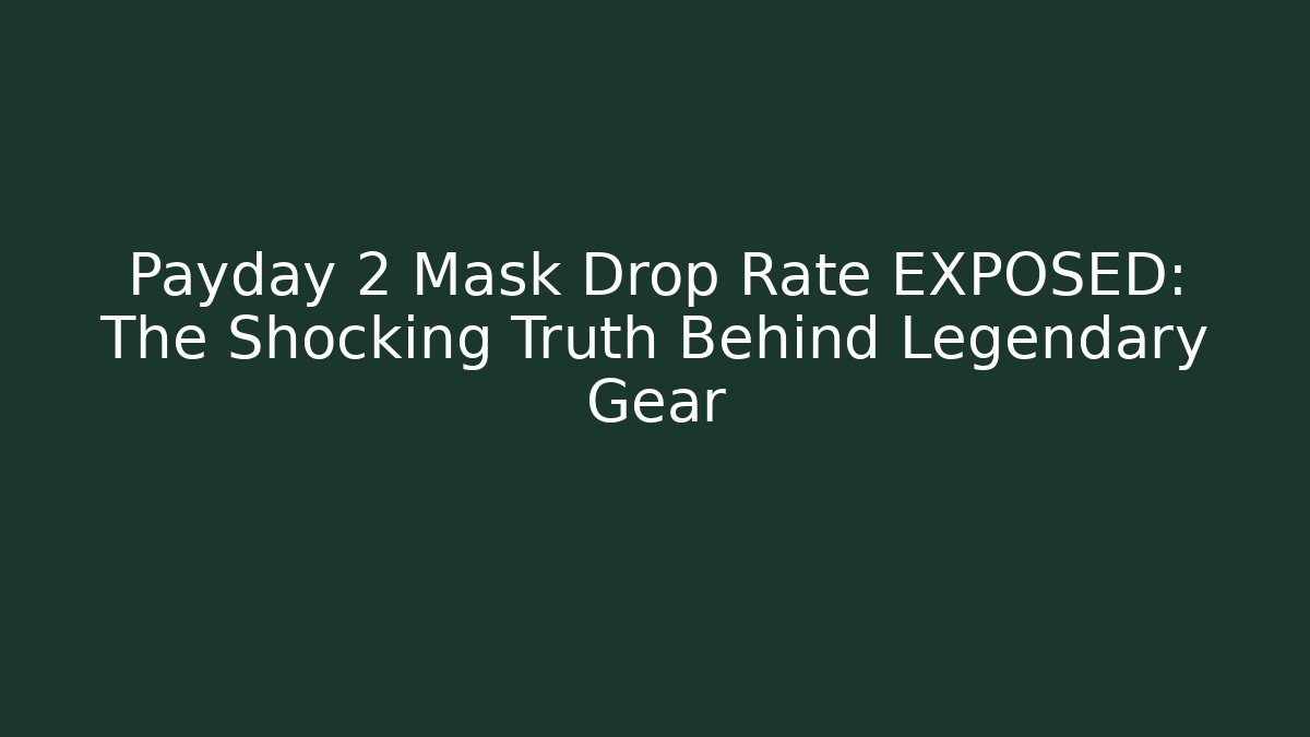 Payday 2 Mask Drop Rate EXPOSED: The Shocking Truth Behind Legendary Gear