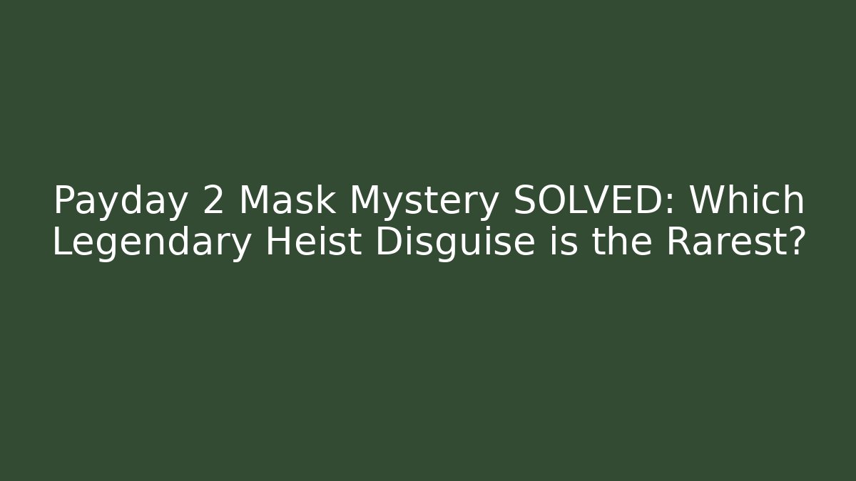 Payday 2 Mask Mystery SOLVED: Which Legendary Heist Disguise is the Rarest? - Buddy Program