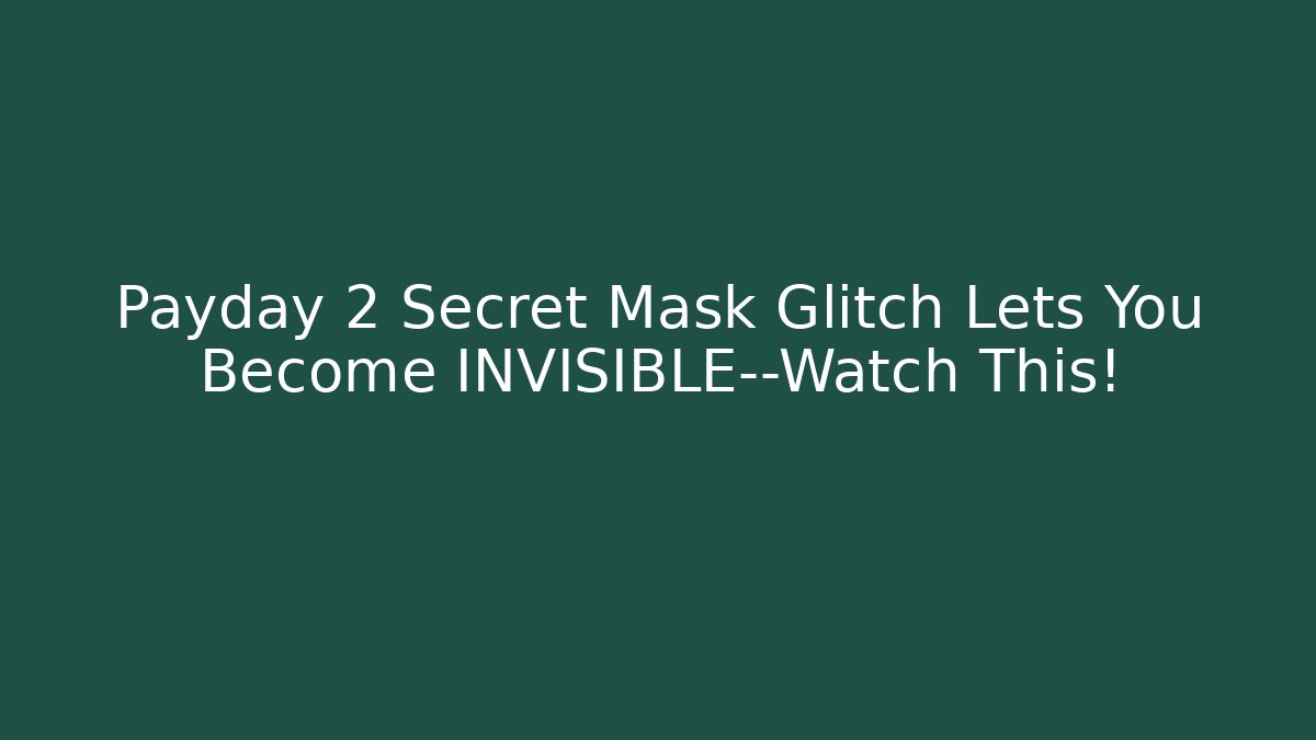 Payday 2 Secret Mask Glitch Lets You Become INVISIBLE—Watch This!