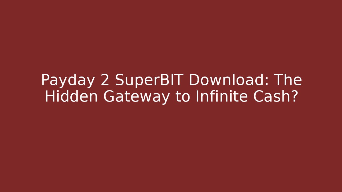 Payday 2 SuperBlT Download: The Hidden Gateway to Infinite Cash?