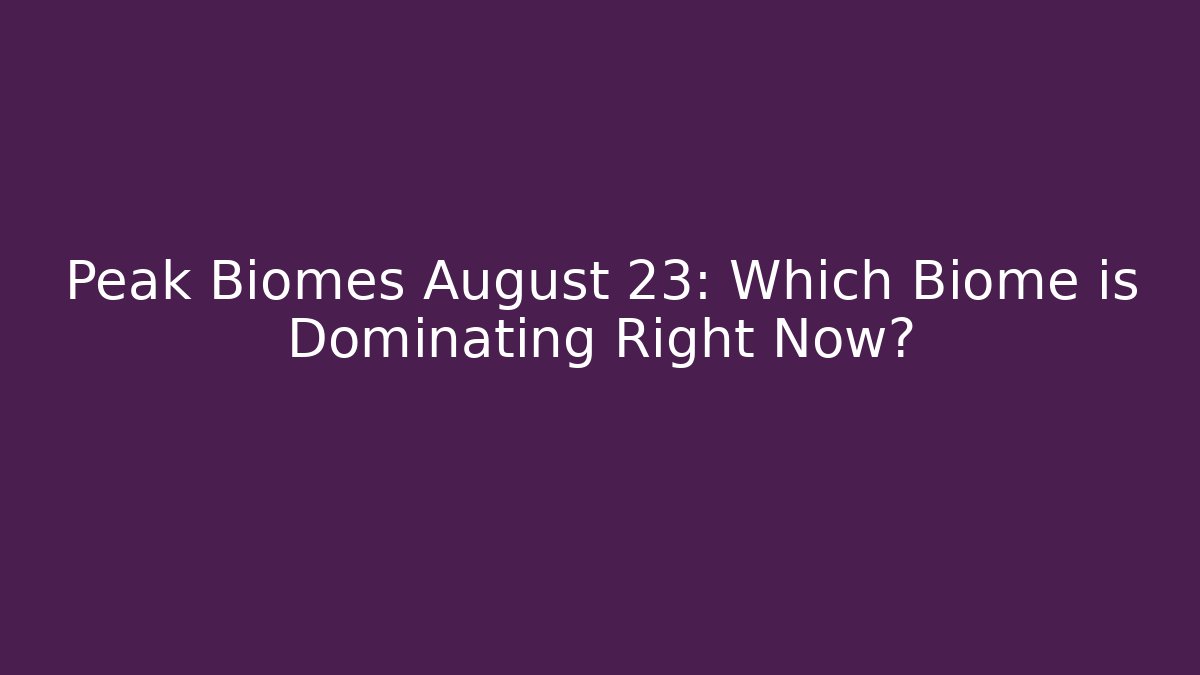 Peak Biomes August 23: Which Biome is Dominating Right Now?