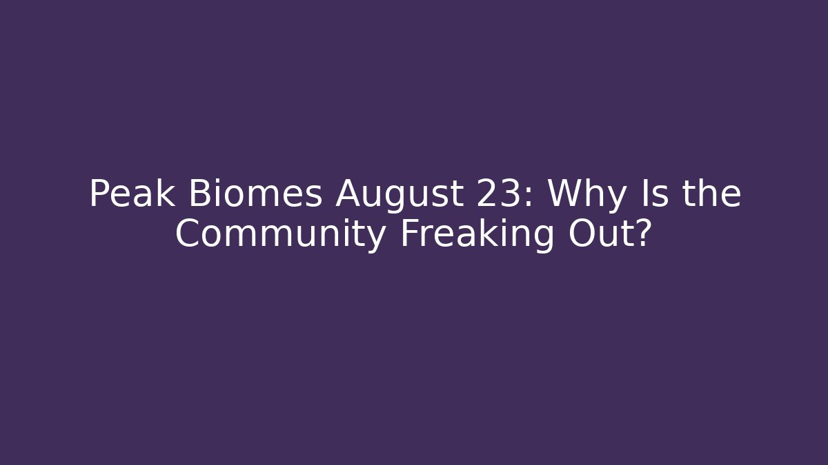 Peak Biomes August 23: Why Is the Community Freaking Out?