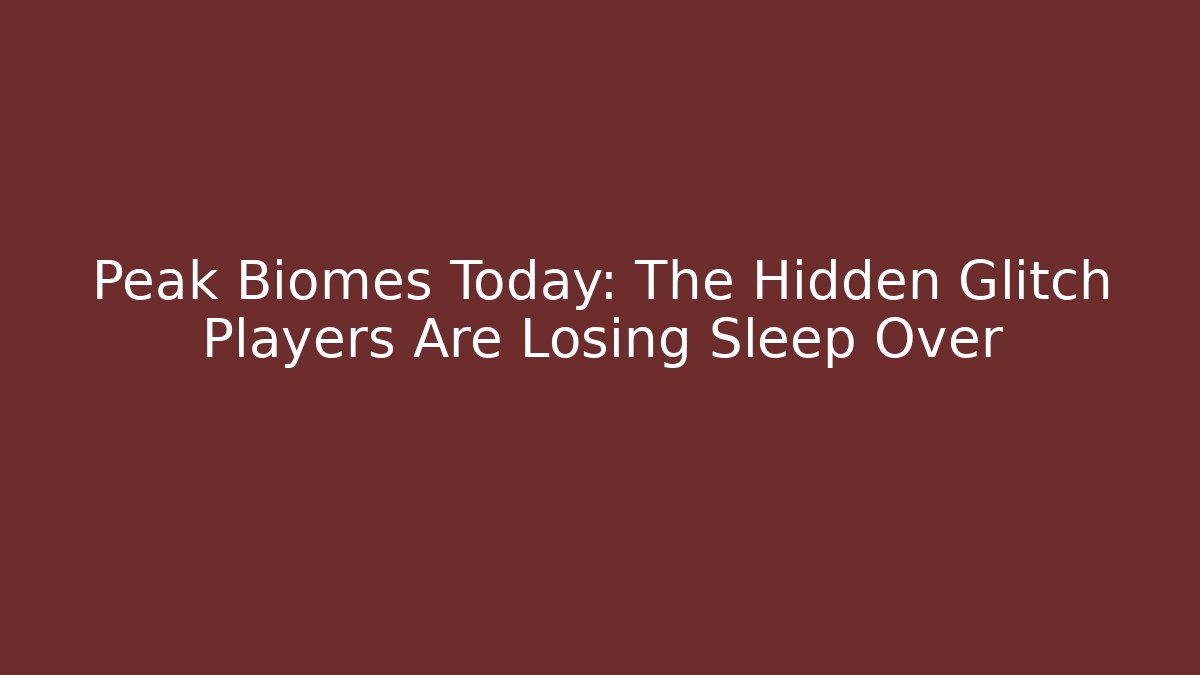 Peak Biomes Today: The Hidden Glitch Players Are Losing Sleep Over